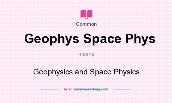 What does Geophys Space Phys mean? It stands for Geophysics and Space Physics