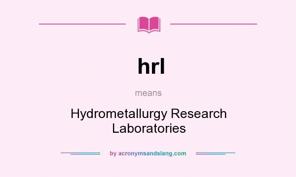 What does hrl mean? It stands for Hydrometallurgy Research Laboratories