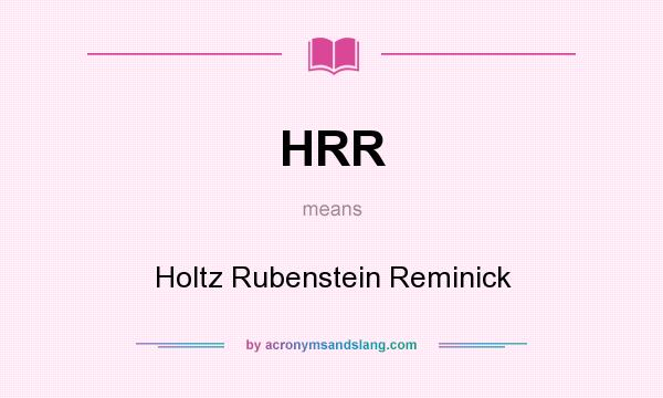 What does HRR mean? It stands for Holtz Rubenstein Reminick