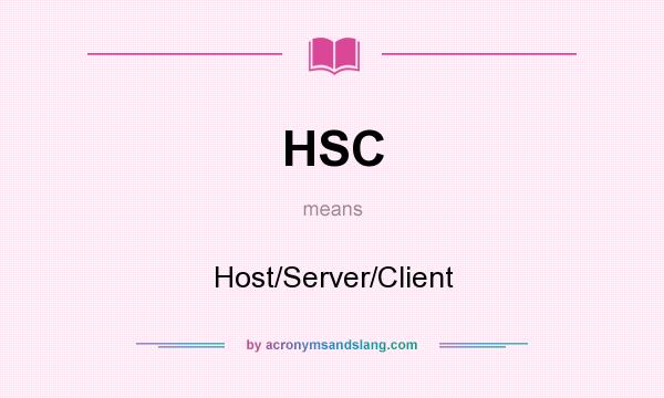 What does HSC mean? It stands for Host/Server/Client