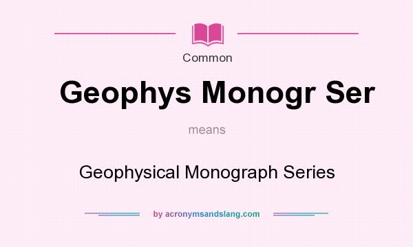 What does Geophys Monogr Ser mean? It stands for Geophysical Monograph Series