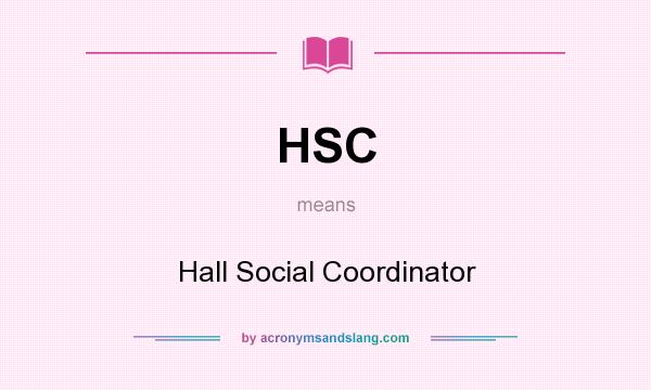 What does HSC mean? It stands for Hall Social Coordinator