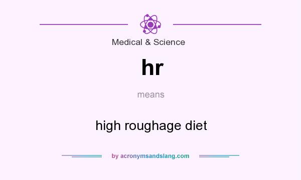 What does hr mean? It stands for high roughage diet