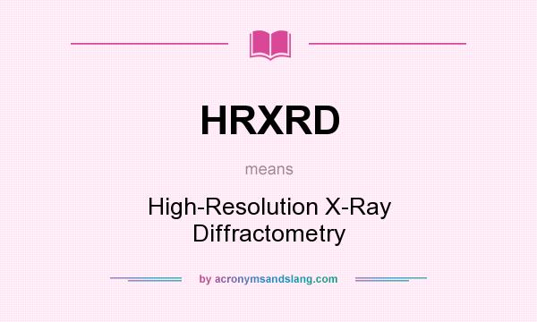 What does HRXRD mean? It stands for High-Resolution X-Ray Diffractometry