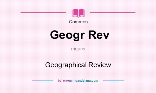 What does Geogr Rev mean? It stands for Geographical Review