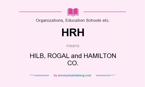 What does HRH mean? It stands for HILB, ROGAL and HAMILTON CO.