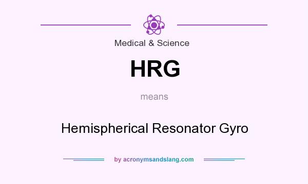 What does HRG mean? It stands for Hemispherical Resonator Gyro