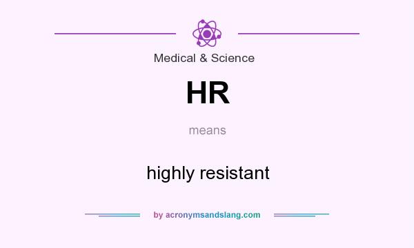 What does HR mean? It stands for highly resistant
