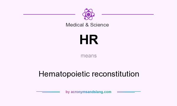 What does HR mean? It stands for Hematopoietic reconstitution