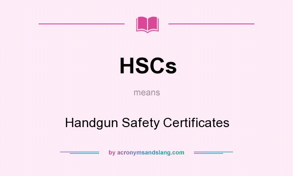 What does HSCs mean? It stands for Handgun Safety Certificates