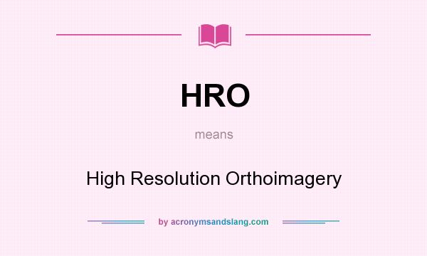 What does HRO mean? It stands for High Resolution Orthoimagery