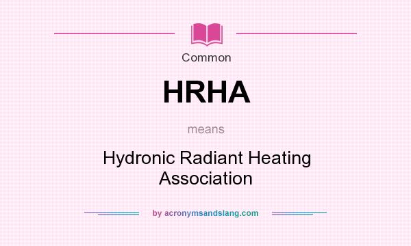 What does HRHA mean? It stands for Hydronic Radiant Heating Association