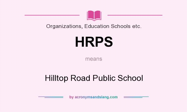 What does HRPS mean? It stands for Hilltop Road Public School