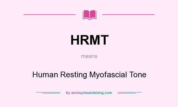 What does HRMT mean? It stands for Human Resting Myofascial Tone