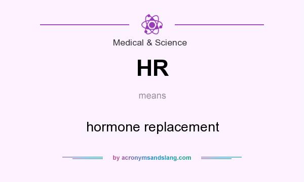 What does HR mean? It stands for hormone replacement