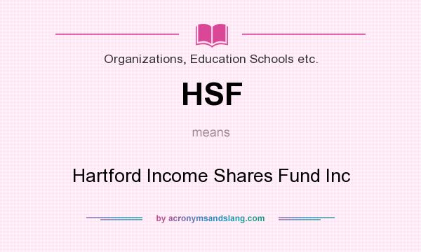 What does HSF mean? It stands for Hartford Income Shares Fund Inc
