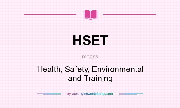 What does HSET mean? It stands for Health, Safety, Environmental and Training