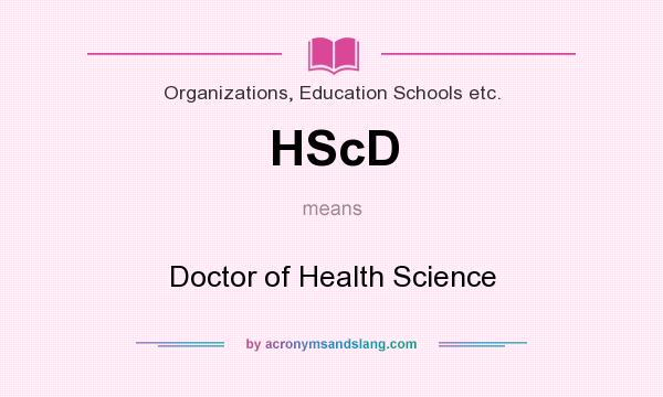 What does HScD mean? It stands for Doctor of Health Science