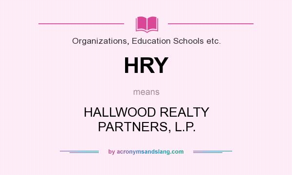 What does HRY mean? It stands for HALLWOOD REALTY PARTNERS, L.P.