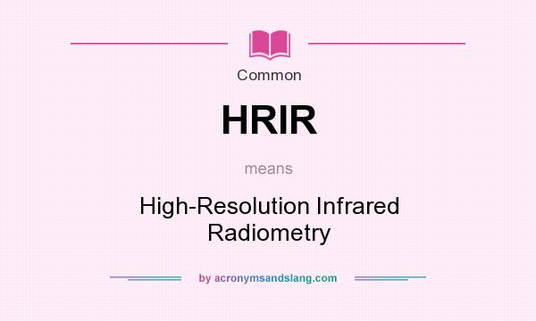 What does HRIR mean? It stands for High-Resolution Infrared Radiometry
