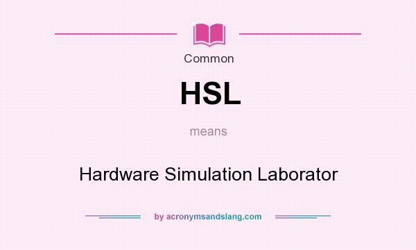What does HSL mean? It stands for Hardware Simulation Laborator
