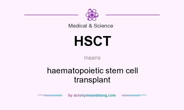 What does HSCT mean? It stands for haematopoietic stem cell transplant