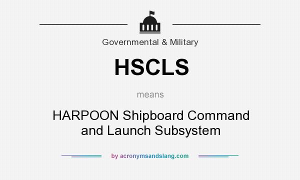 What does HSCLS mean? It stands for HARPOON Shipboard Command and Launch Subsystem