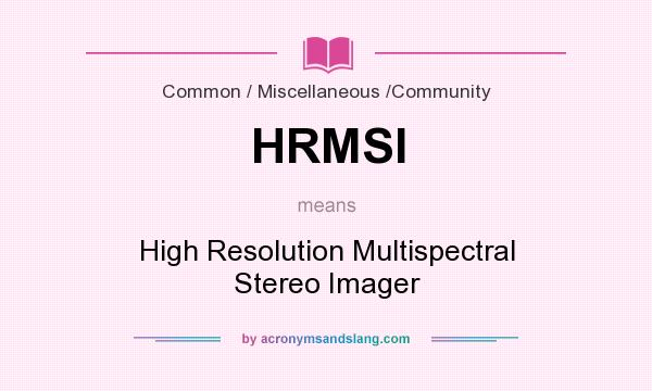 What does HRMSI mean? It stands for High Resolution Multispectral Stereo Imager