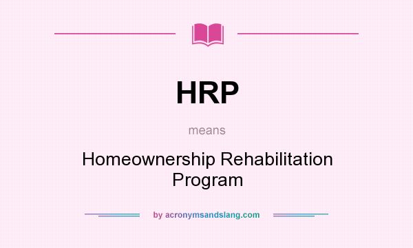 What does HRP mean? It stands for Homeownership Rehabilitation Program