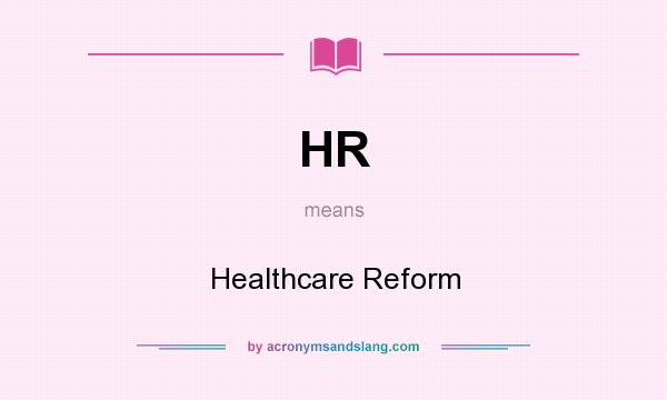 What does HR mean? It stands for Healthcare Reform