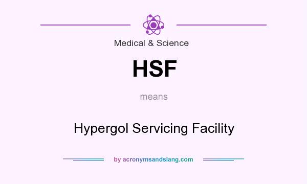 What does HSF mean? It stands for Hypergol Servicing Facility