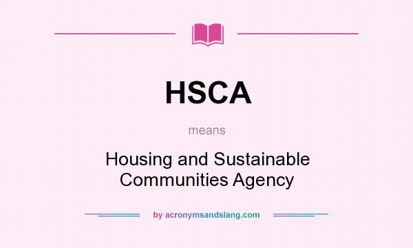 What does HSCA mean? It stands for Housing and Sustainable Communities Agency