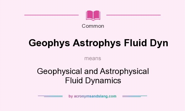 What does Geophys Astrophys Fluid Dyn mean? It stands for Geophysical and Astrophysical Fluid Dynamics