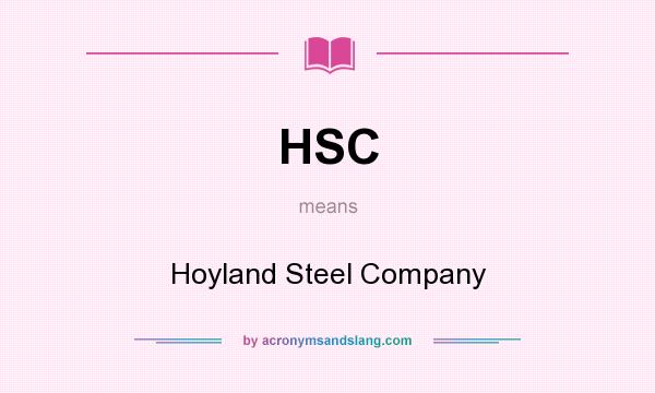 What does HSC mean? It stands for Hoyland Steel Company