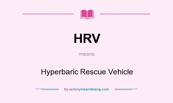 What does HRV mean? It stands for Hyperbaric Rescue Vehicle