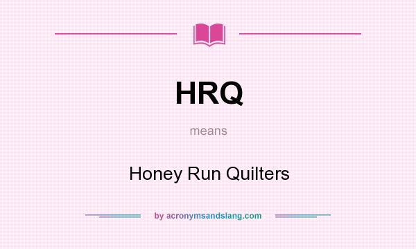 What does HRQ mean? It stands for Honey Run Quilters