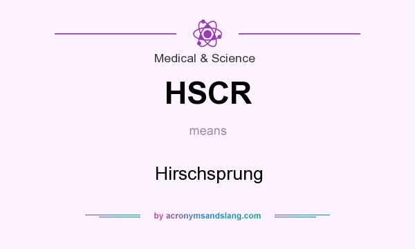What does HSCR mean? It stands for Hirschsprung