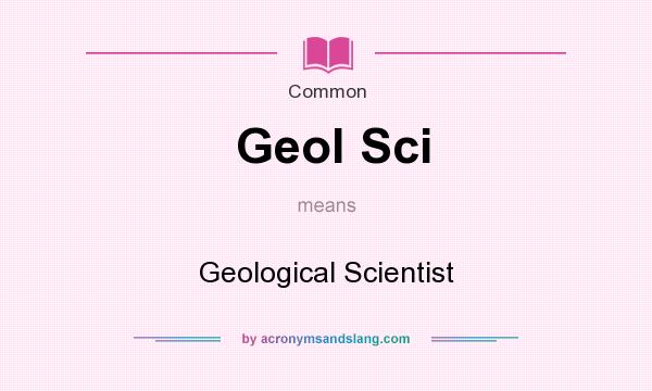 What does Geol Sci mean? It stands for Geological Scientist