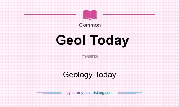What does Geol Today mean? It stands for Geology Today