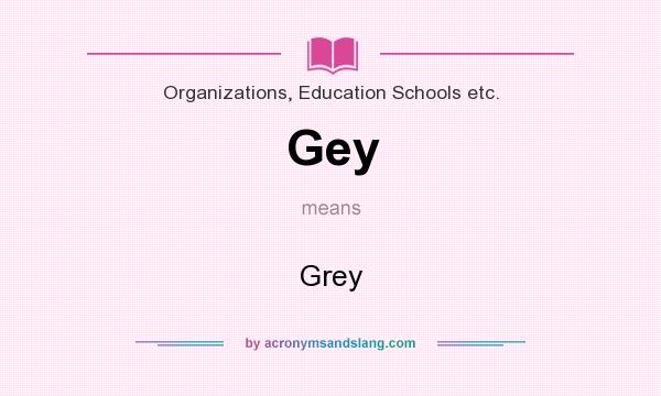 What does Gey mean? It stands for Grey