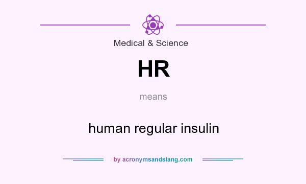 What does HR mean? It stands for human regular insulin