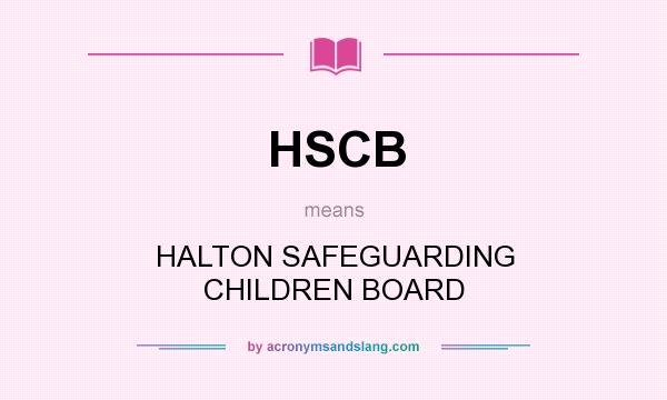 What does HSCB mean? It stands for HALTON SAFEGUARDING CHILDREN BOARD
