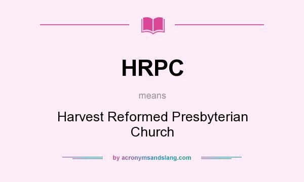 What does HRPC mean? It stands for Harvest Reformed Presbyterian Church