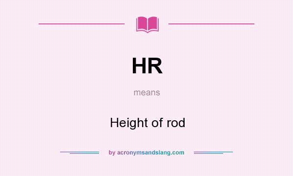 What does HR mean? It stands for Height of rod