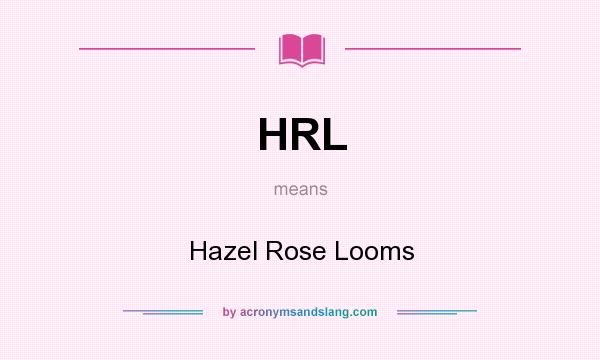 What does HRL mean? It stands for Hazel Rose Looms