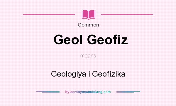 What does Geol Geofiz mean? It stands for Geologiya i Geofizika