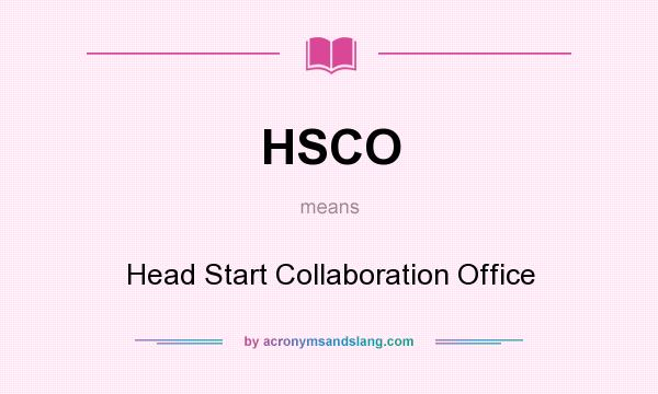 What does HSCO mean? It stands for Head Start Collaboration Office