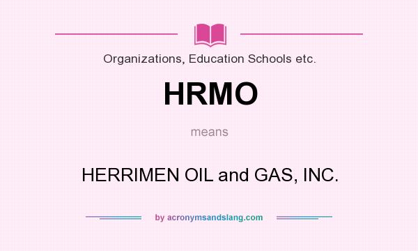 What does HRMO mean? It stands for HERRIMEN OIL and GAS, INC.
