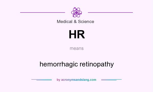 What does HR mean? It stands for hemorrhagic retinopathy