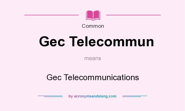 What does Gec Telecommun mean? It stands for Gec Telecommunications
